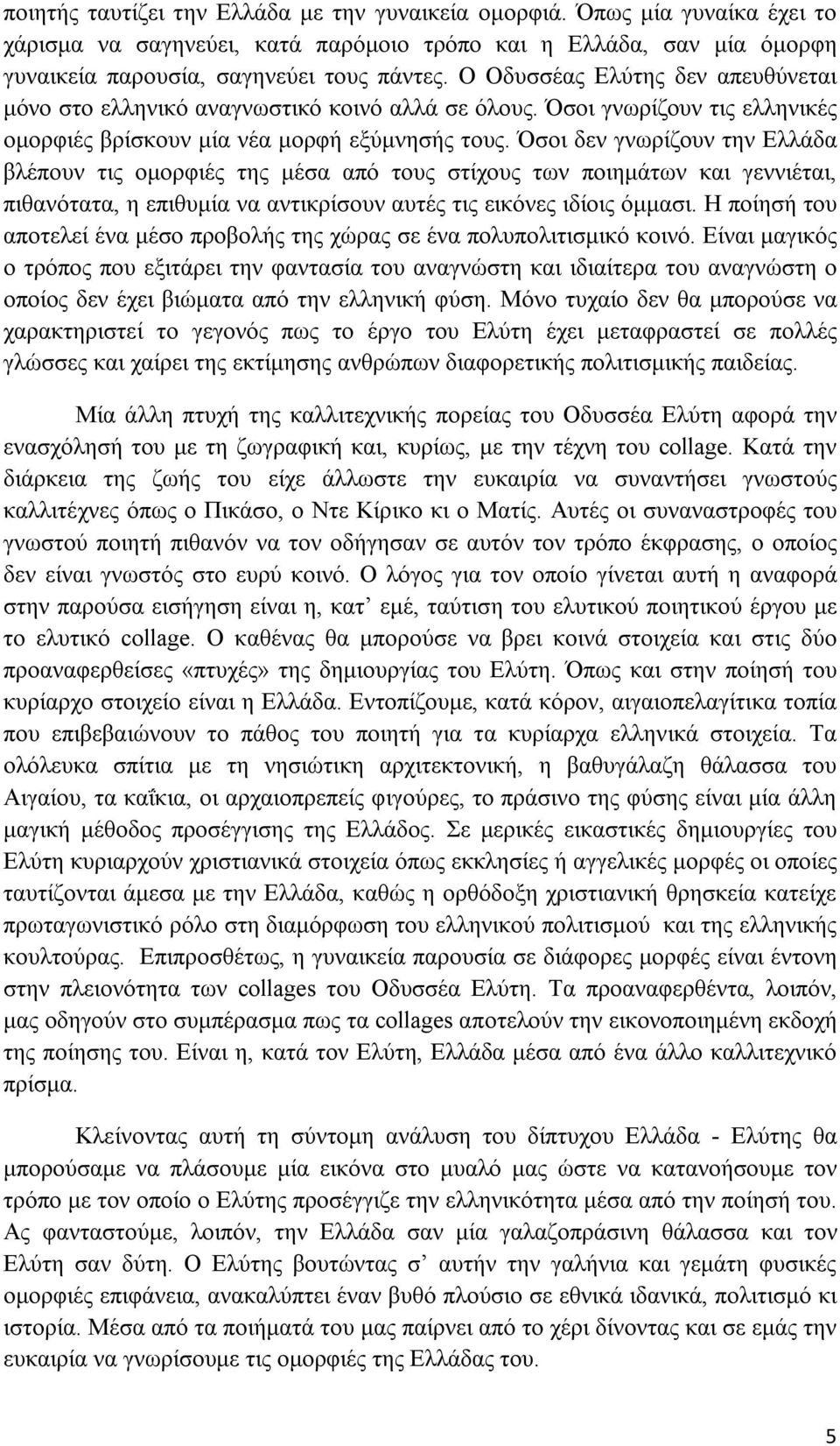 Όσοι δεν γνωρίζουν την Ελλάδα βλέπουν τις ομορφιές της μέσα από τους στίχους των ποιημάτων και γεννιέται, πιθανότατα, η επιθυμία να αντικρίσουν αυτές τις εικόνες ιδίοις όμμασι.