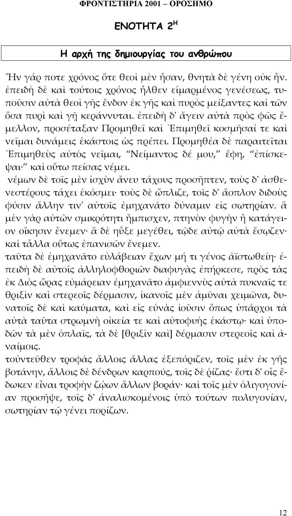 ἐπειδὴ δ' ἄγειν αὐτὰ πρὸς φῶς ἔ- μελλον, προσέταξαν Προμηθεῖ καὶ Επιμηθεῖ κοσμῆσαί τε καὶ νεῖμαι δυνάμεις ἑκάστοις ὡς πρέπει.