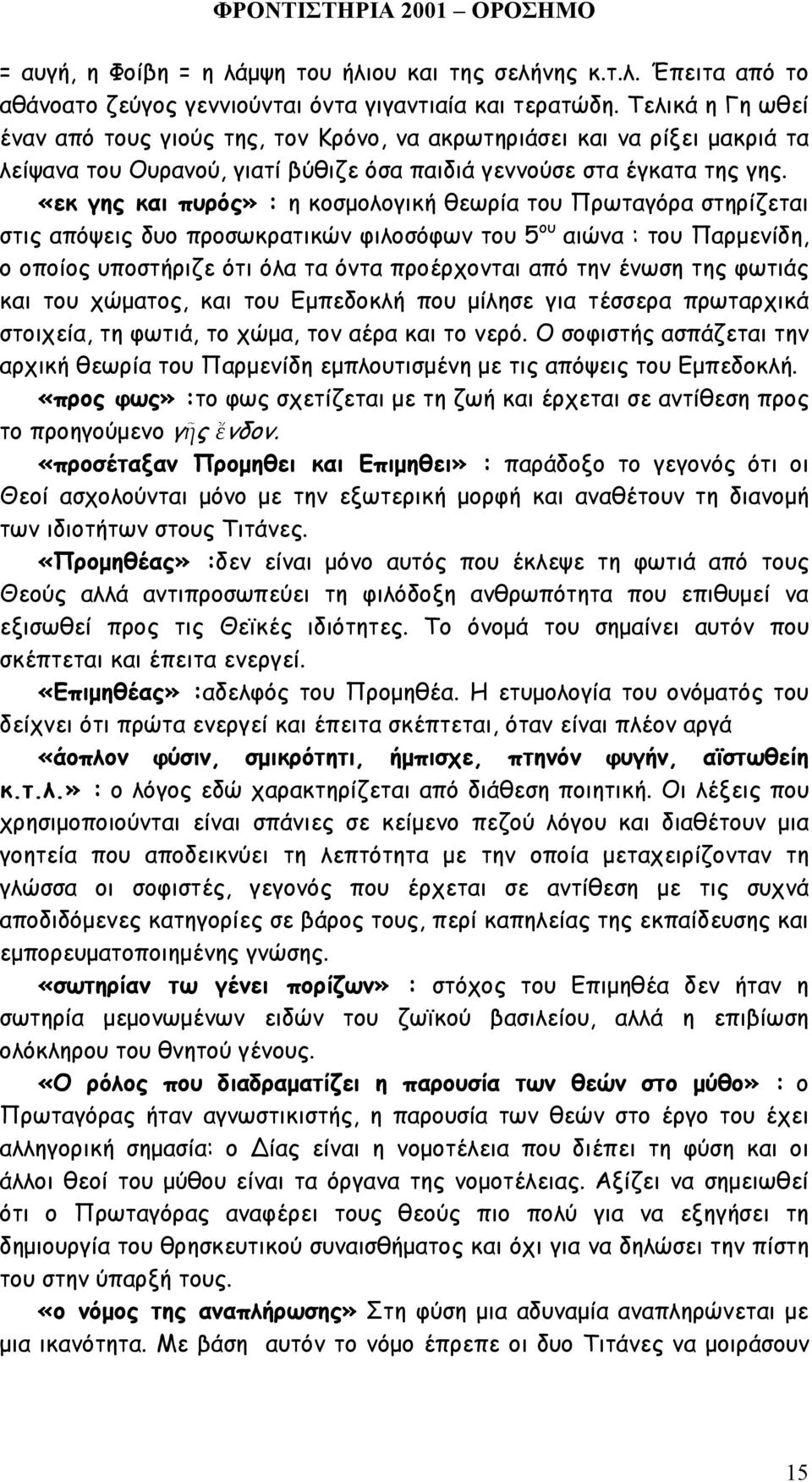 «εκ γης και πυρός» : η κοσµολογική θεωρία του Πρωταγόρα στηρίζεται στις απόψεις δυο προσωκρατικών φιλοσόφων του 5 ου αιώνα : του Παρµενίδη, ο οποίος υποστήριζε ότι όλα τα όντα προέρχονται από την