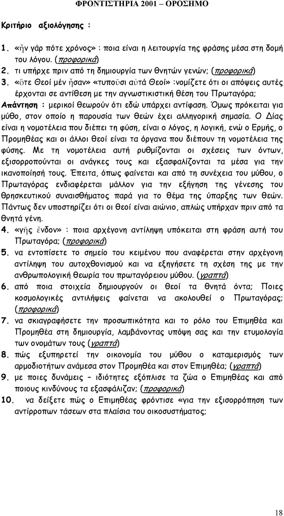 «ὃτε Θεοί µέν ἦσαν» «τυποῦσι αὐτά Θεοί» :νοµίζετε ότι οι απόψεις αυτές έρχονται σε αντίθεση µε την αγνωστικιστική θέση του Πρωταγόρα; Απάντηση : µερικοί θεωρούν ότι εδώ υπάρχει αντίφαση.