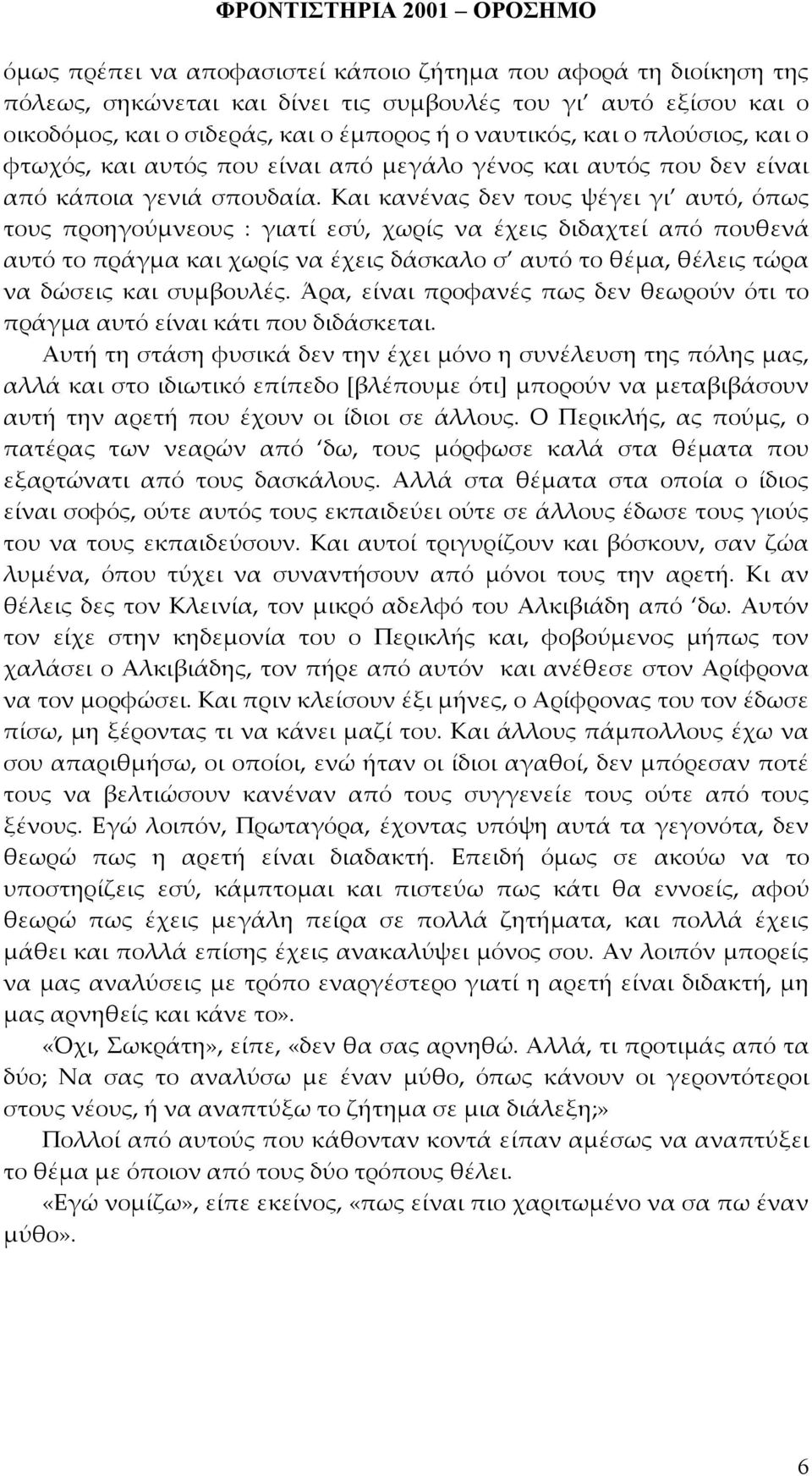 Και κανένας δεν τους ψέγει γι αυτό, όπως τους προηγούμνεους : γιατί εσύ, χωρίς να έχεις διδαχτεί από πουθενά αυτό το πράγμα και χωρίς να έχεις δάσκαλο σ αυτό το θέμα, θέλεις τώρα να δώσεις και