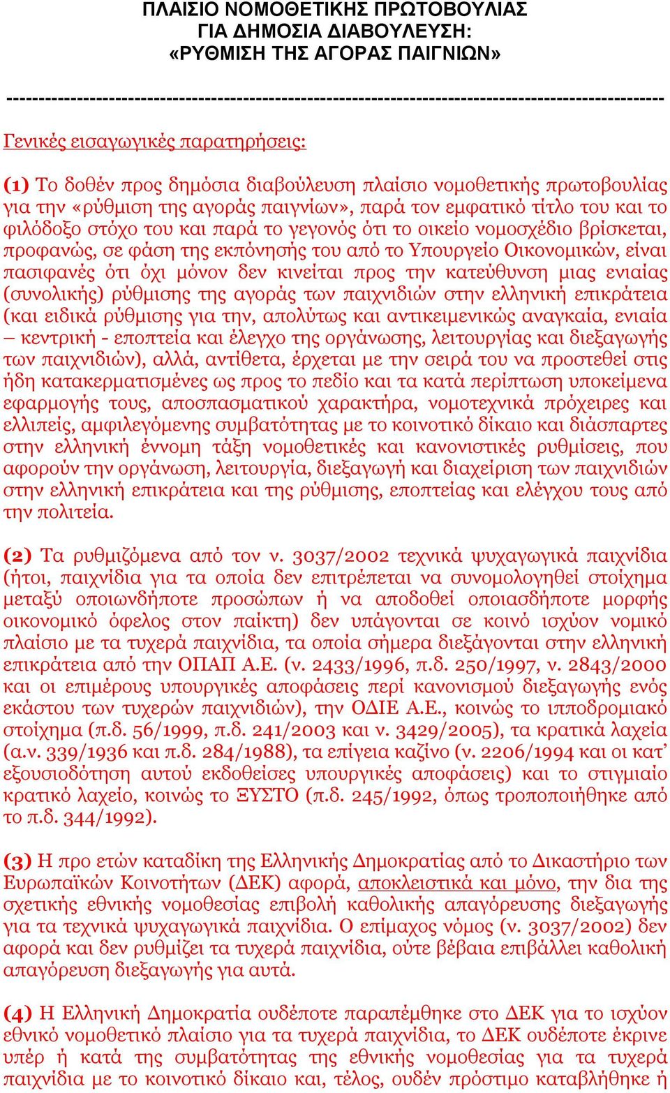 το γεγονός ότι το οικείο νομοσχέδιο βρίσκεται, προφανώς, σε φάση της εκπόνησής του από το Υπουργείο Οικονομικών, είναι πασιφανές ότι όχι μόνον δεν κινείται προς την κατεύθυνση μιας ενιαίας