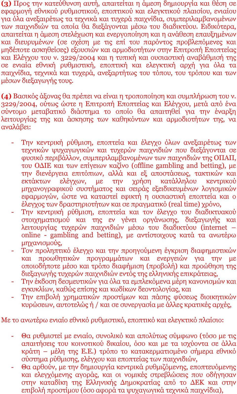 Ειδικότερα, απαιτείται η άμεση στελέχωση και ενεργοποίηση και η ανάθεση επαυξημένων και διευρυμένων (σε σχέση με τις επί του παρόντος προβλεπόμενες και μηδέποτε ασκηθείσες) εξουσιών και αρμοδιοτήτων