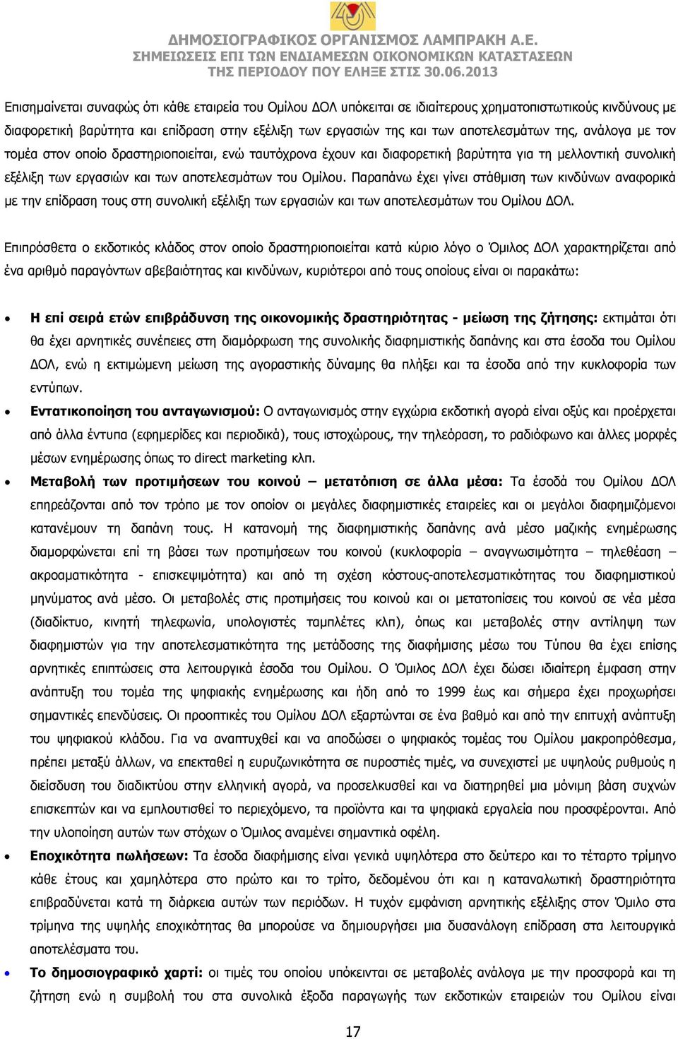 Παραπάνω έχει γίνει στάθμιση των κινδύνων αναφορικά με την επίδραση τους στη συνολική εξέλιξη των εργασιών και των αποτελεσμάτων του Ομίλου ΔΟΛ.