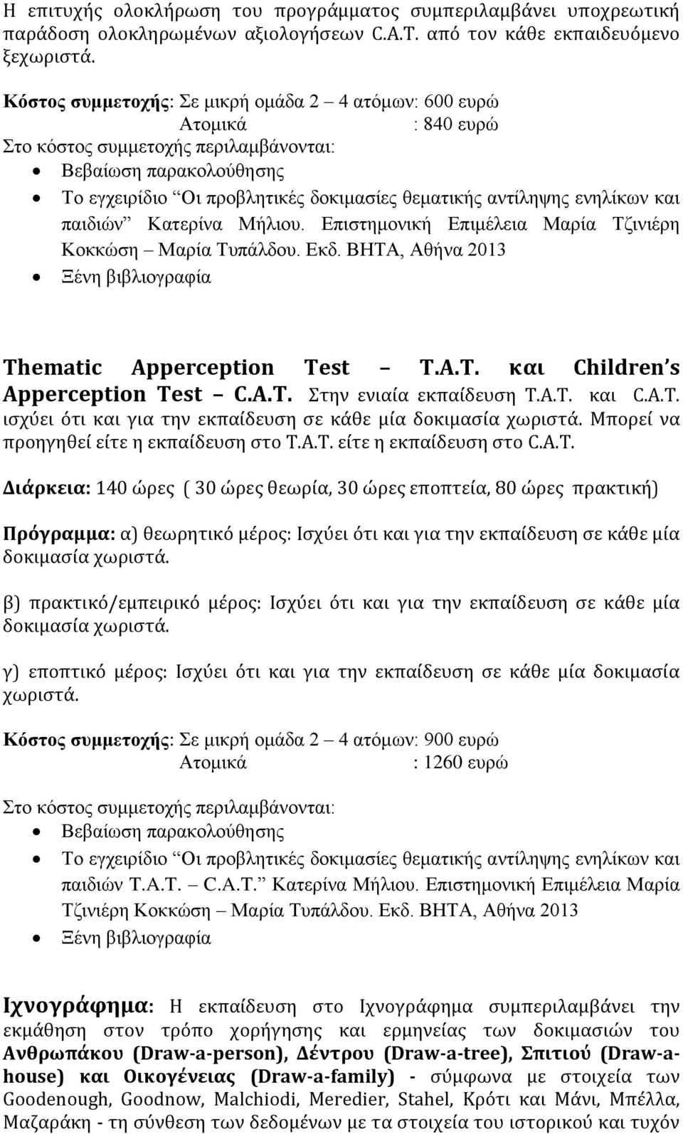 Επιστημονική Επιμέλεια Μαρία Τζινιέρη Κοκκώση Μαρία Τυπάλδου. Εκδ. ΒΗΤΑ, Αθήνα 2013 Ξένη βιβλιογραφία Thematic Apperception Test T.A.T. και Children s Apperception Test C.A.T. Στην ενιαία εκπαίδευση Τ.