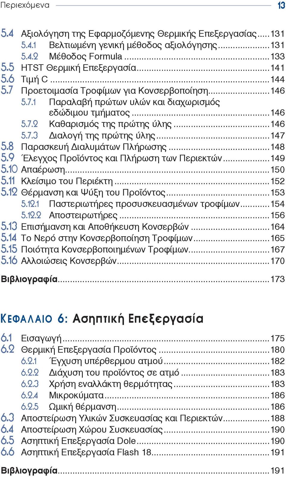 8 Παρασκευή ιαλυμάτων Πλήρωσης...148 5.9 Έλεγχος Προϊόντος και Πλήρωση των Περιεκτών...149 5.10 Απαέρωση...150 5.11 Kλείσιμο του Περιέκτη...152 5.12 Θέρμανση και Ψύξη του Προϊόντος...153 5.12.1 Παστεριωτήρες προσυσκευασμένων τροφίμων.