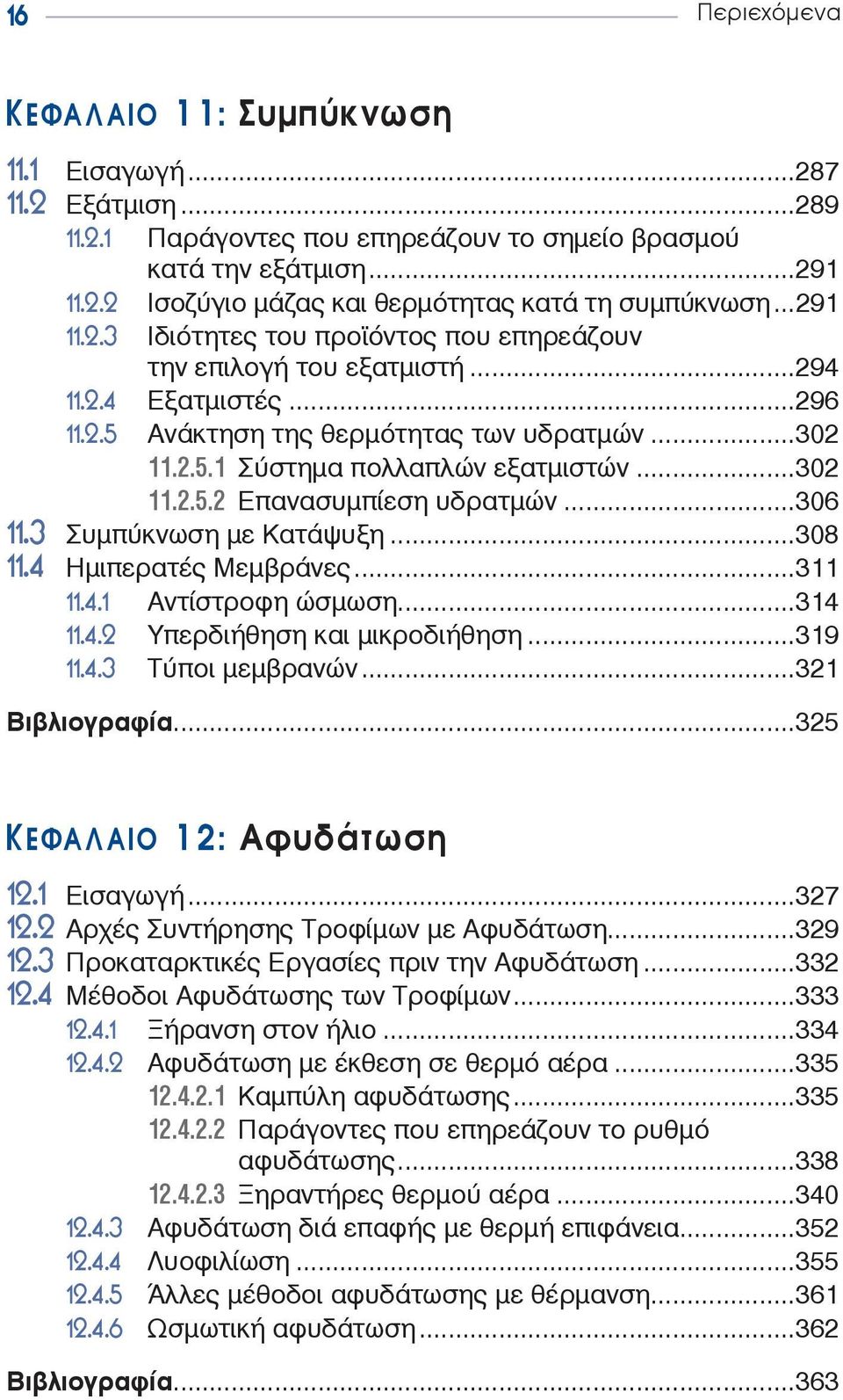 ..302 11.2.5.2 Επανασυμπίεση υδρατμών...306 11.3 Συμπύκνωση με Κατάψυξη...308 11.4 Ημιπερατές Μεμβράνες...311 11.4.1 Αντίστροφη ώσμωση...314 11.4.2 Υπερδιήθηση και μικροδιήθηση...319 11.4.3 Τύποι μεμβρανών.