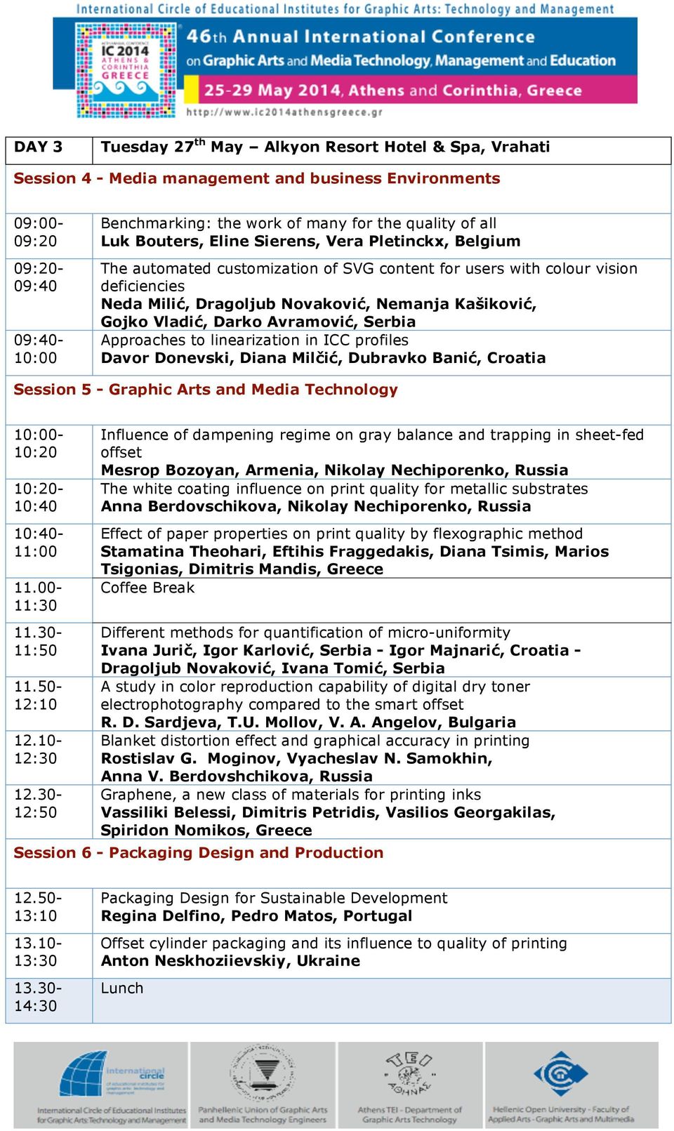 Vladić, Darko Avramović, Serbia Approaches to linearization in ICC profiles Davor Donevski, Diana Milčić, Dubravko Banić, Croatia Session 5 - Graphic Arts and Media Technology 10:00-10:20 10:20-10:40
