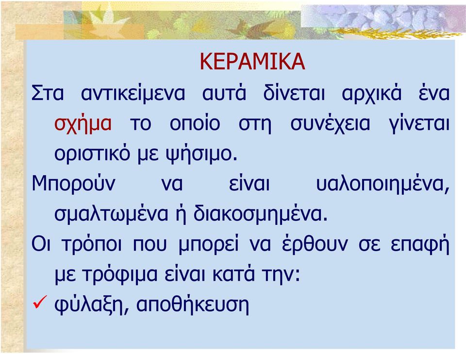 Μπορούν να είναι υαλοποιηµένα, σµαλτωµένα ή διακοσµηµένα.