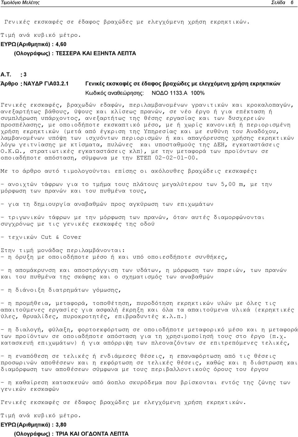 Α 100% Γενικές εκσκαφές, βραχωδών εδαφών, περιλαμβανομένων γρανιτικών και κροκαλοπαγών, ανεξαρτήτως βάθους, ύψους και κλίσεως πρανών, σε νέο έργο ή για επέκταση ή συμπλήρωση υπάρχοντος, ανεξαρτήτως