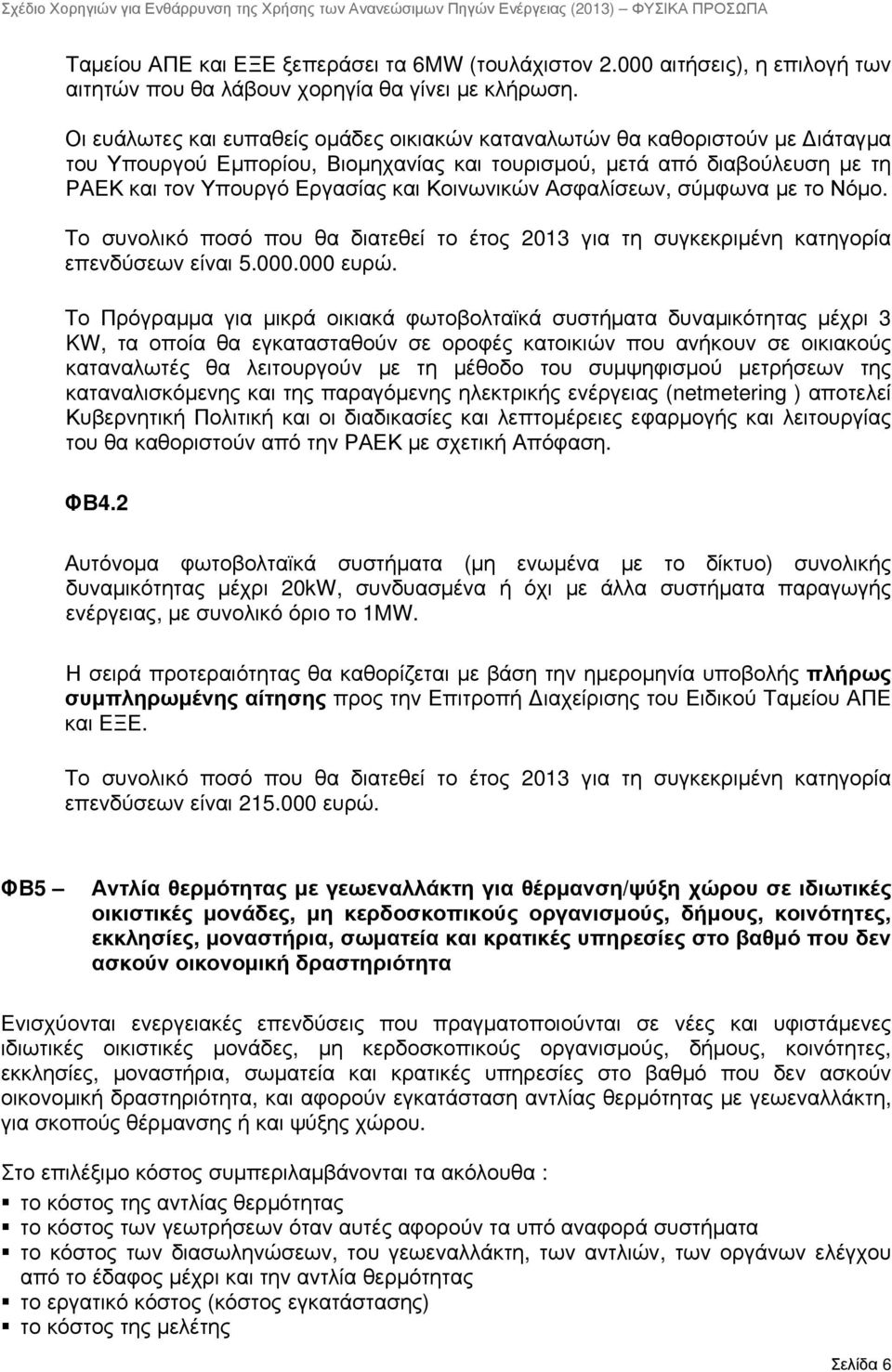 Κοινωνικών Ασφαλίσεων, σύμφωνα με το Νόμο. Το συνολικό ποσό που θα διατεθεί το έτος 2013 για τη συγκεκριμένη κατηγορία επενδύσεων είναι 5.000.000 ευρώ.