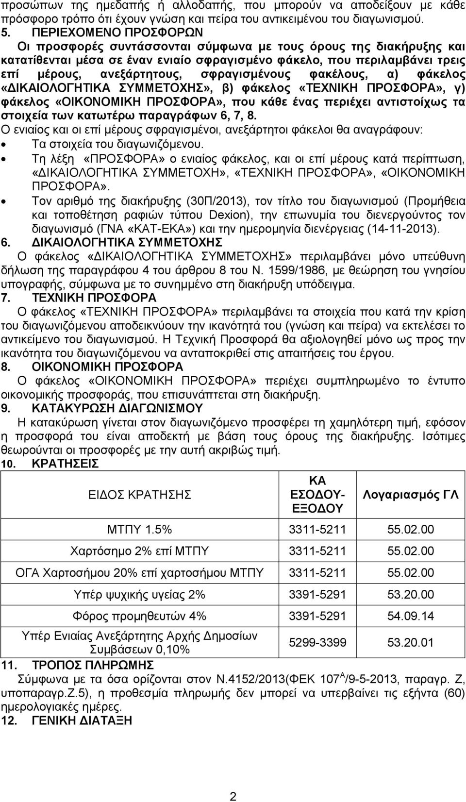 σφραγισμένους φακέλους, α) φάκελος «ΔΙΚΑΙΟΛΟΓΗΤΙΚΑ ΣΥΜΜΕΤΟΧΗΣ», β) φάκελος «ΤΕΧΝΙΚΗ ΠΡΟΣΦΟΡΑ», γ) φάκελος «ΟΙΚΟΝΟΜΙΚΗ ΠΡΟΣΦΟΡΑ», που κάθε ένας περιέχει αντιστοίχως τα στοιχεία των κατωτέρω παραγράφων