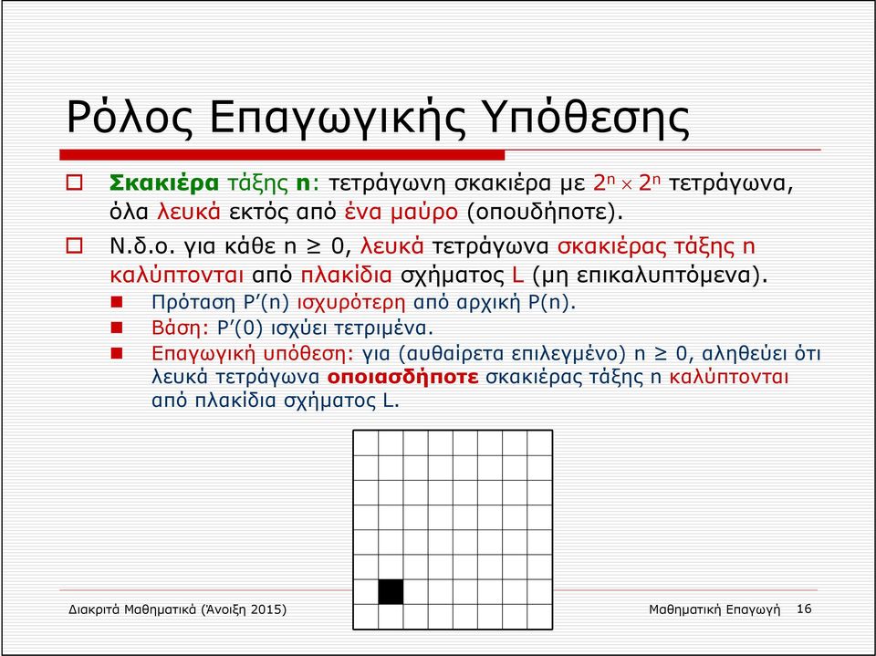 Πρόταση Ρ (n) ισχυρότερη από αρχική P(n). Βάση: Ρ (0) ισχύει τετριμένα.