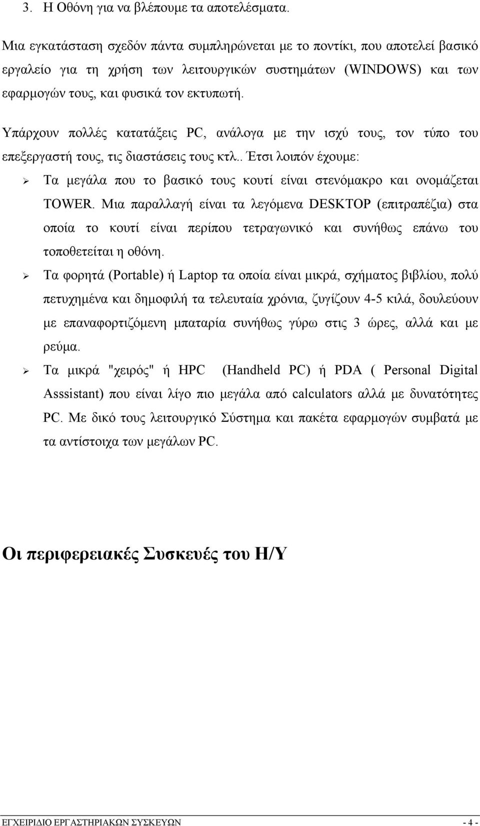 Υπάρχουν πολλές κατατάξεις PC, ανάλογα με την ισχύ τους, τον τύπο του επεξεργαστή τους, τις διαστάσεις τους κτλ.