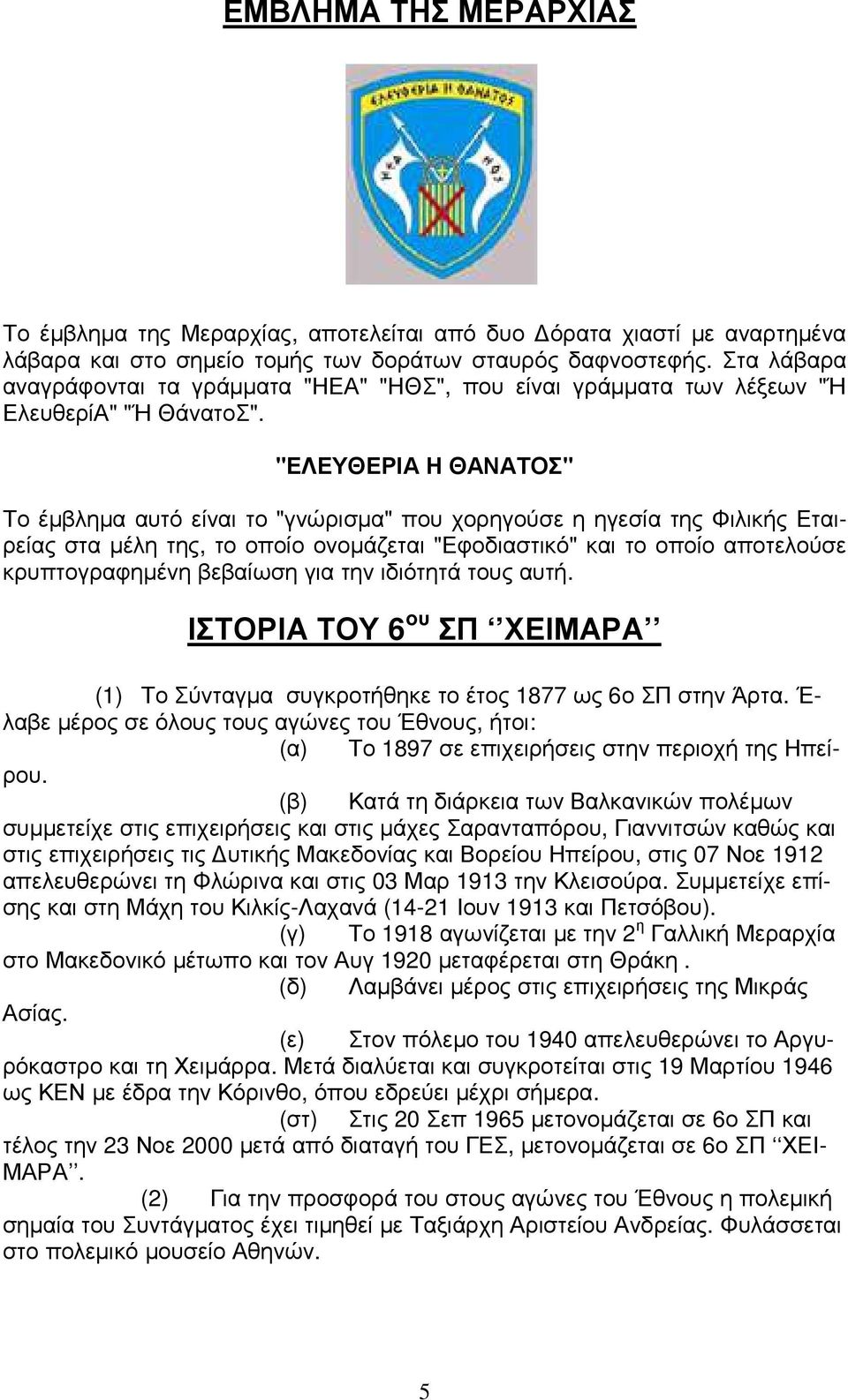 "ΕΛΕΥΘΕΡΙΑ Η ΘΑΝΑΤΟΣ" Το έµβληµα αυτό είναι το "γνώρισµα" που χορηγούσε η ηγεσία της Φιλικής Εταιρείας στα µέλη της, το οποίο ονοµάζεται "Εφοδιαστικό" και το οποίο αποτελούσε κρυπτογραφηµένη βεβαίωση