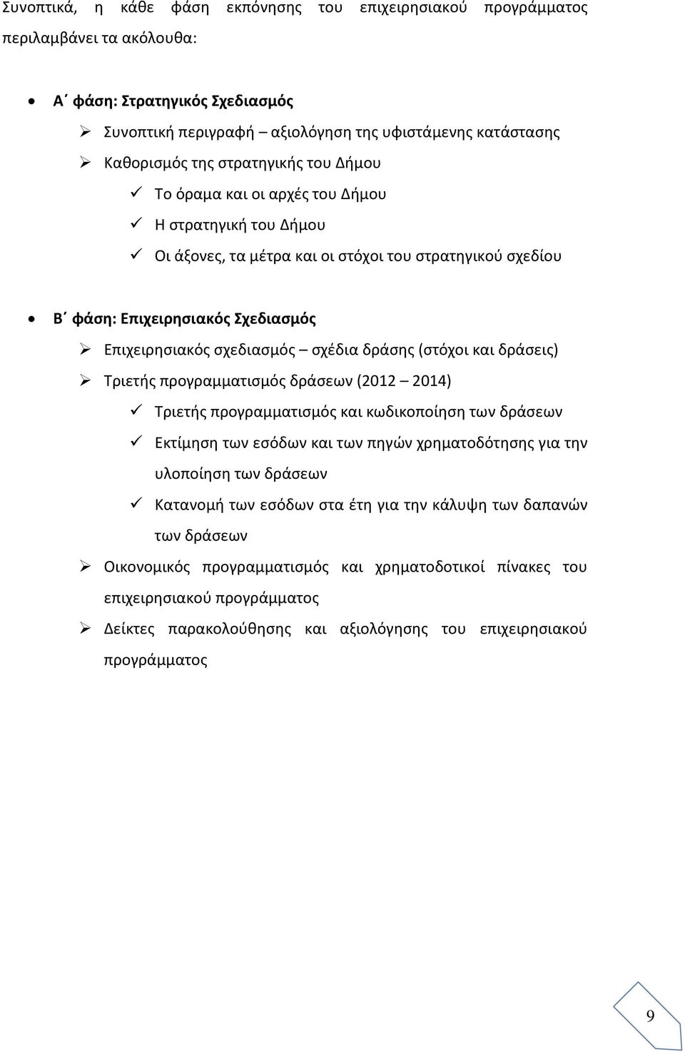 σχέδια δράσης (στόχοι και δράσεις) Τριετής προγραμματισμός δράσεων (2012 2014) Τριετής προγραμματισμός και κωδικοποίηση των δράσεων Εκτίμηση των εσόδων και των πηγών χρηματοδότησης για την υλοποίηση