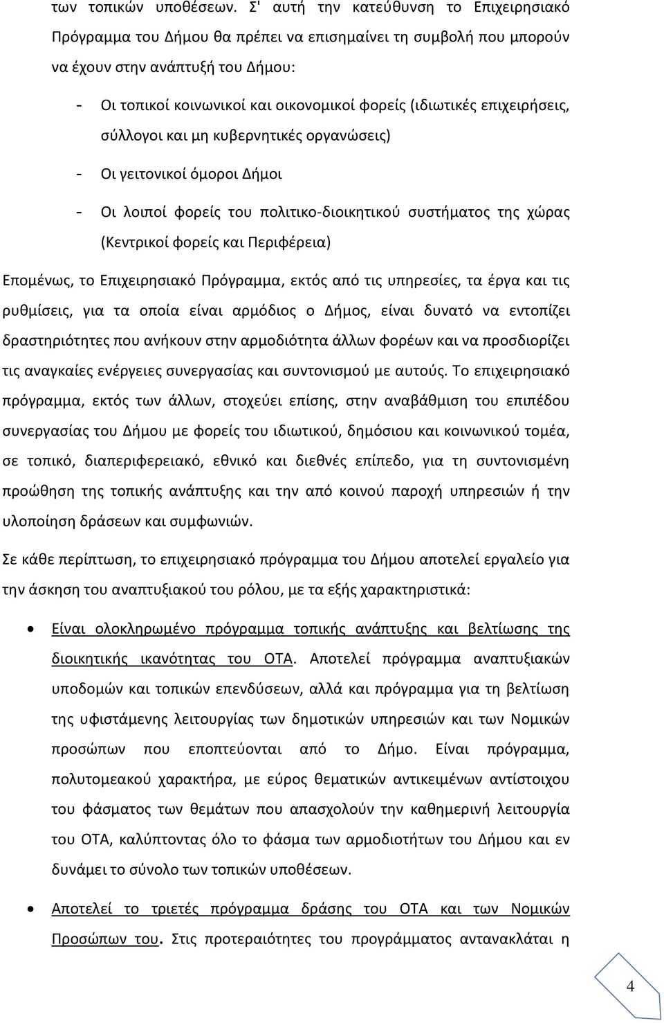 επιχειρήσεις, σύλλογοι και μη κυβερνητικές οργανώσεις) - Οι γειτονικοί όμοροι Δήμοι - Οι λοιποί φορείς του πολιτικο-διοικητικού συστήματος της χώρας (Κεντρικοί φορείς και Περιφέρεια) Επομένως, το