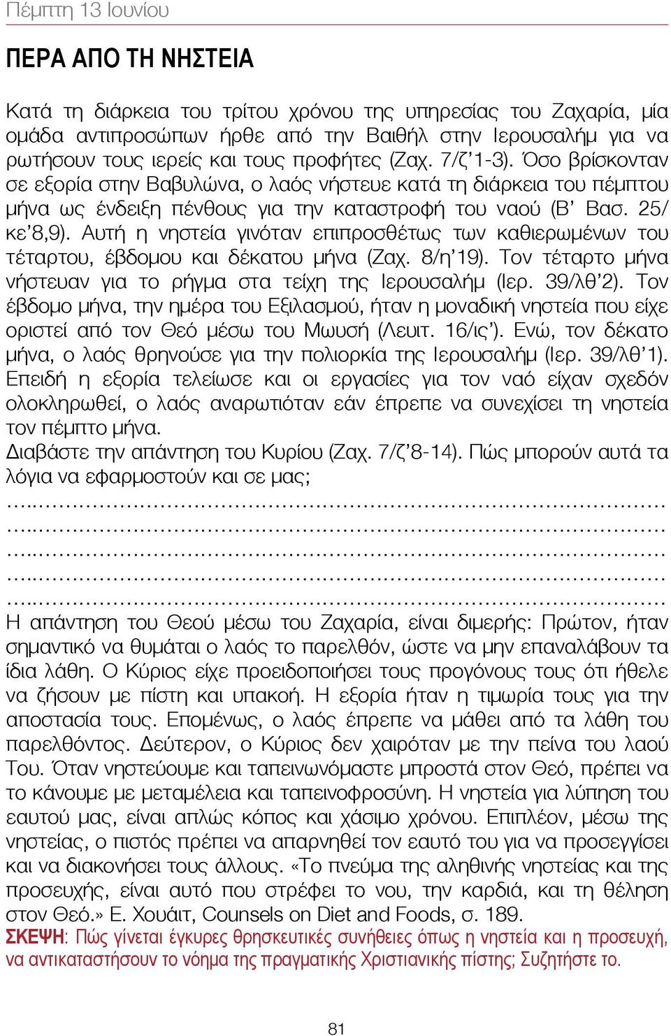 Αυτή η νηστεία γινόταν επιπροσθέτως των καθιερωμένων του τέταρτου, έβδομου και δέκατου μήνα (Ζαχ. 8/η 19). Τον τέταρτο μήνα νήστευαν για το ρήγμα στα τείχη της Ιερουσαλήμ (Ιερ. 39/λθ 2).