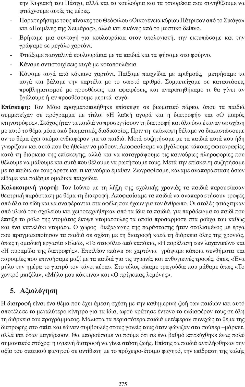 Βρήκαμε μια συνταγή για κουλουράκια στον υπολογιστή, την εκτυπώσαμε και την γράψαμε σε μεγάλο χαρτόνι. Φτιάξαμε πασχαλινά κουλουράκια με τα παιδιά και τα ψήσαμε στο φούρνο.