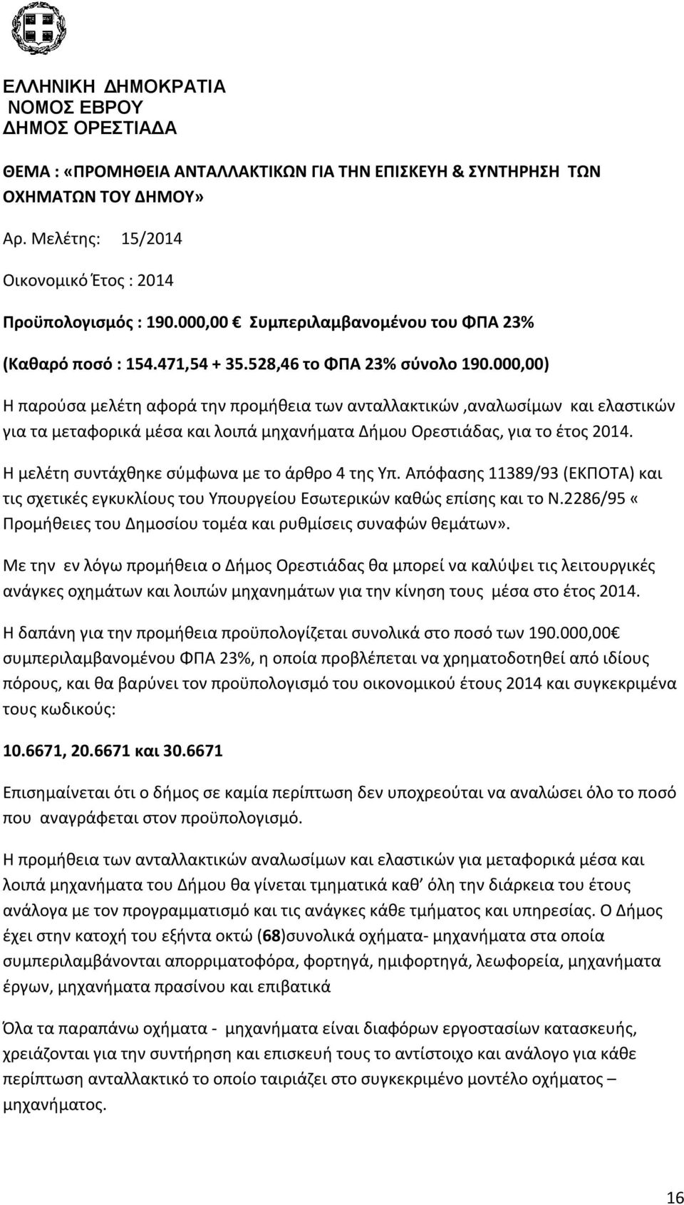 000,00) Η παρούσα μελέτη αφορά την προμήθεια των ανταλλακτικών,αναλωσίμων και ελαστικών για τα μεταφορικά μέσα και λοιπά μηχανήματα Δήμου Ορεστιάδας, για το έτος 2014.