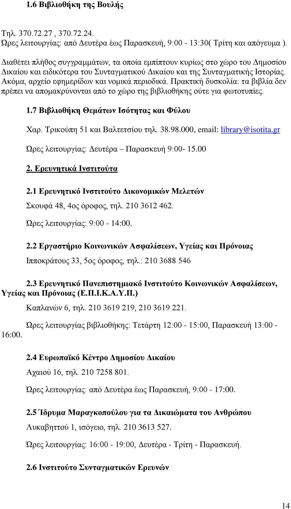 Ακόμα, αρχείο εφημερίδων και νομικά περιοδικά. Πρακτική δυσκολία: τα βιβλία δεν πρέπει να απομακρύνονται από το χώρο της βιβλιοθήκης ούτε για φωτοτυπίες. 1.7 Βιβλιοθήκη Θεμάτων Ισότητας και Φύλου Χαρ.