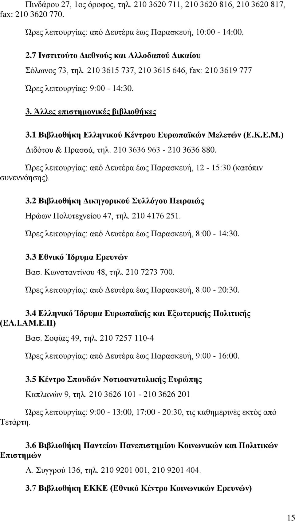 210 3636 963-210 3636 880. Ώρες λειτουργίας: από Δευτέρα έως Παρασκευή, 12-15:30 (κατόπιν συνεννόησης). 3.2 Βιβλιοθήκη Δικηγορικού Συλλόγου Πειραιώς Ηρώων Πολυτεχνείου 47, τηλ. 210 4176 251.