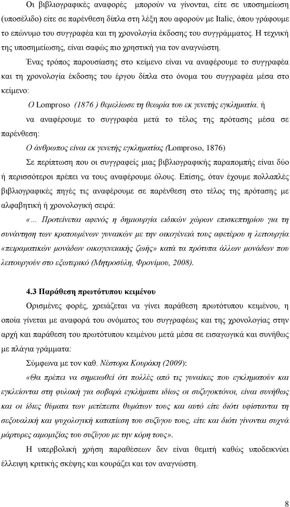 Ένας τρόπος παρουσίασης στο κείμενο είναι να αναφέρουμε το συγγραφέα και τη χρονολογία έκδοσης του έργου δίπλα στο όνομα του συγγραφέα μέσα στο κείμενο: Ο Lomproso (1876 ) θεμελίωσε τη θεωρία του εκ