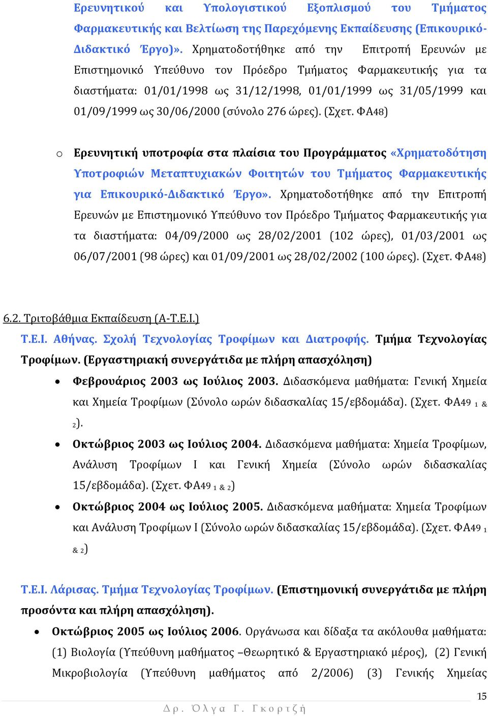 (σύνολο 276 ώρες). (Σχετ. ΦΑ48) o Ερευνητική υποτροφία στα πλαίσια του Προγράμματος «Χρηματοδότηση Υποτροφιών Μεταπτυχιακών Φοιτητών του Τμήματος Φαρμακευτικής για Επικουρικό-Διδακτικό Έργο».