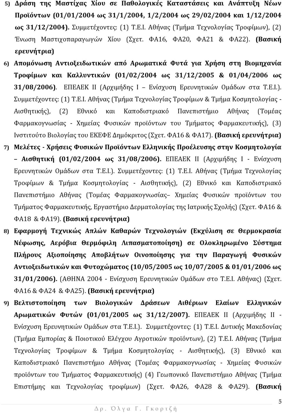(Βασική ερευνήτρια) 6) Απομόνωση Αντιοξειδωτικών από Αρωματικά Φυτά για Χρήση στη Βιομηχανία Τροφίμων και Καλλυντικών (01/02/2004 ως 31/12/2005 & 01/04/2006 ως 31/08/2006).