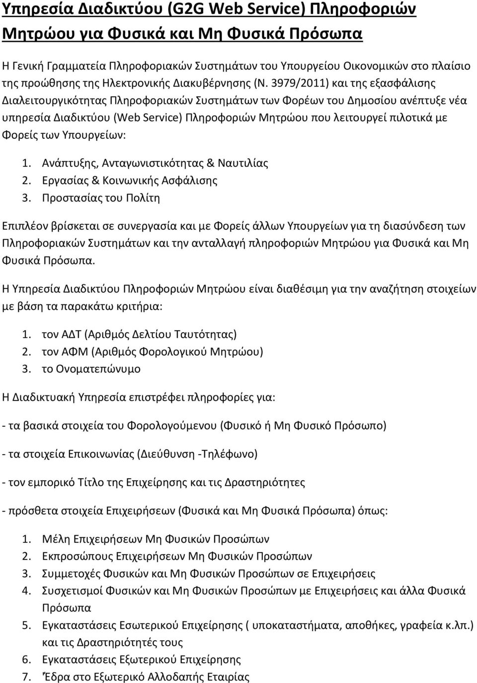 3979/2011) και της εξασφάλισης Διαλειτουργικότητας Πληροφοριακών Συστημάτων των Φορέων του Δημοσίου ανέπτυξε νέα υπηρεσία Διαδικτύου (Web Service) Πληροφοριών Μητρώου που λειτουργεί πιλοτικά με