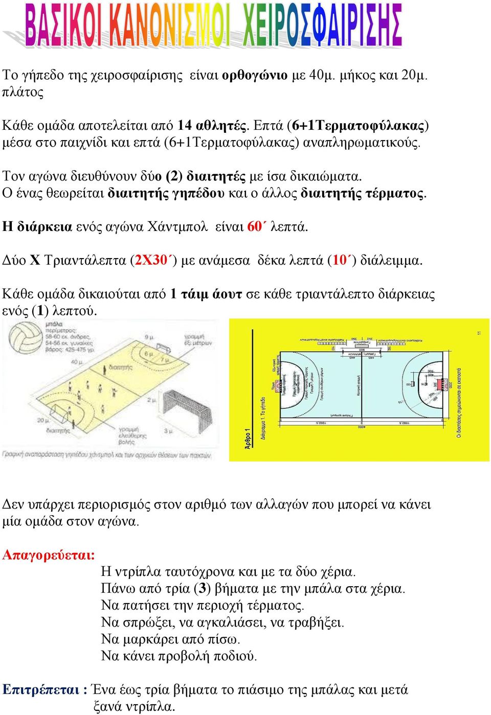 Ο ένας θεωρείται διαιτητής γηπέδου και ο άλλος διαιτητής τέρματος. Η διάρκεια ενός αγώνα Χάντμπολ είναι 60 λεπτά. Δύο Χ Τριαντάλεπτα (2Χ30 ) με ανάμεσα δέκα λεπτά (10 ) διάλειμμα.