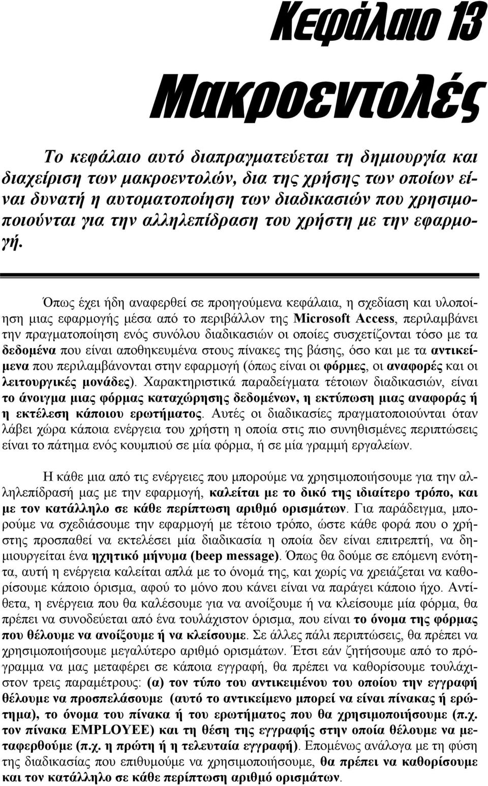 Όπως έχει ήδη αναφερθεί σε προηγούµενα κεφάλαια, η σχεδίαση και υλοποίηση µιας εφαρµογής µέσα από το περιβάλλον της Microsoft Access, περιλαµβάνει την πραγµατοποίηση ενός συνόλου διαδικασιών οι