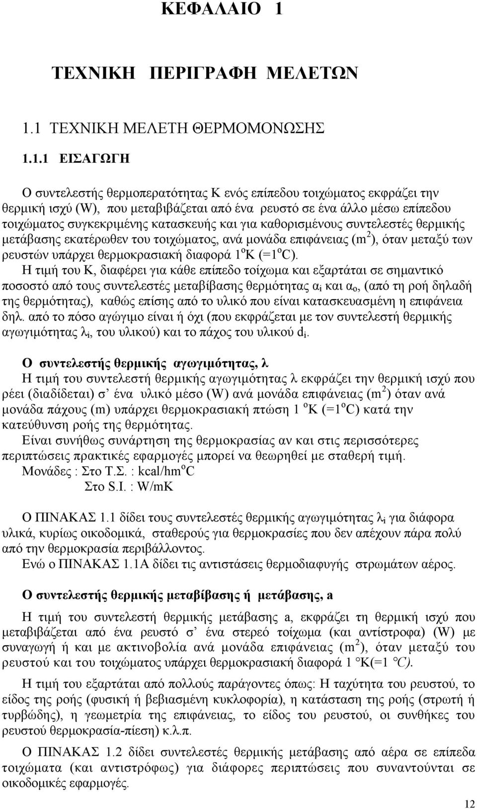 1 ΤΕΧΝΙΚΗ ΜΕΛΕΤΗ ΘΕΡΜΟΜΟΝΩΣΗΣ 1.1.1 ΕΙΣΑΓΩΓΗ Ο συντελεστής θερµοπερατότητας Κ ενός επίπεδου τοιχώµατος εκφράζει την θερµική ισχύ (W), που µεταβιβάζεται από ένα ρευστό σε ένα άλλο µέσω επίπεδου