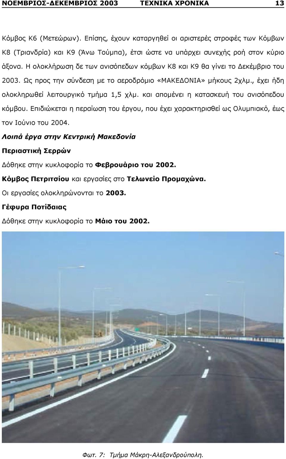 Η ολοκλήρωση δε των ανισόπεδων κόμβων Κ8 και Κ9 θα γίνει το Δεκέμβριο του 2003. Ως προς την σύνδεση με το αεροδρόμιο «ΜΑΚΕΔΟΝΙΑ» μήκους 2χλμ., έχει ήδη ολοκληρωθεί λειτουργικό τμήμα 1,5 χλμ.