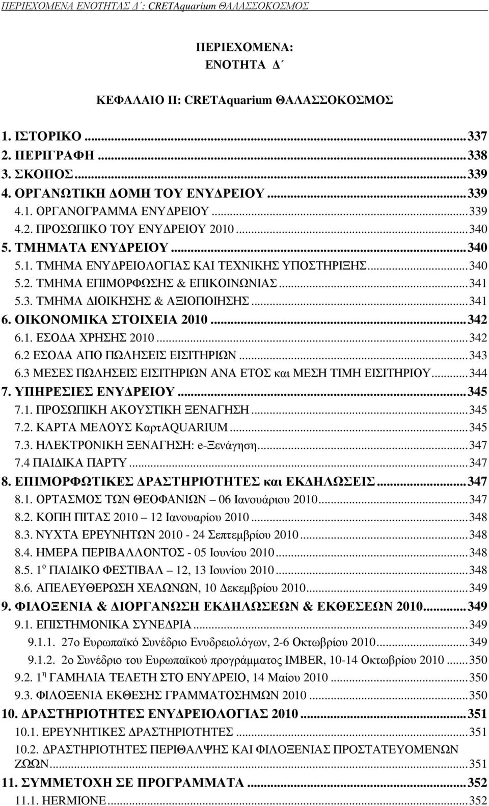 .. 341 5.3. ΤΜΗΜΑ ΙΟΙΚΗΣΗΣ & ΑΞΙΟΠΟΙΗΣΗΣ... 341 6. ΟΙΚΟΝΟΜΙΚΑ ΣΤΟΙΧΕΙΑ 2010... 342 6.1. ΕΣΟ Α ΧΡΗΣΗΣ 2010... 342 6.2 ΕΣΟ Α ΑΠΟ ΠΩΛΗΣΕΙΣ ΕΙΣΙΤΗΡΙΩΝ... 343 6.