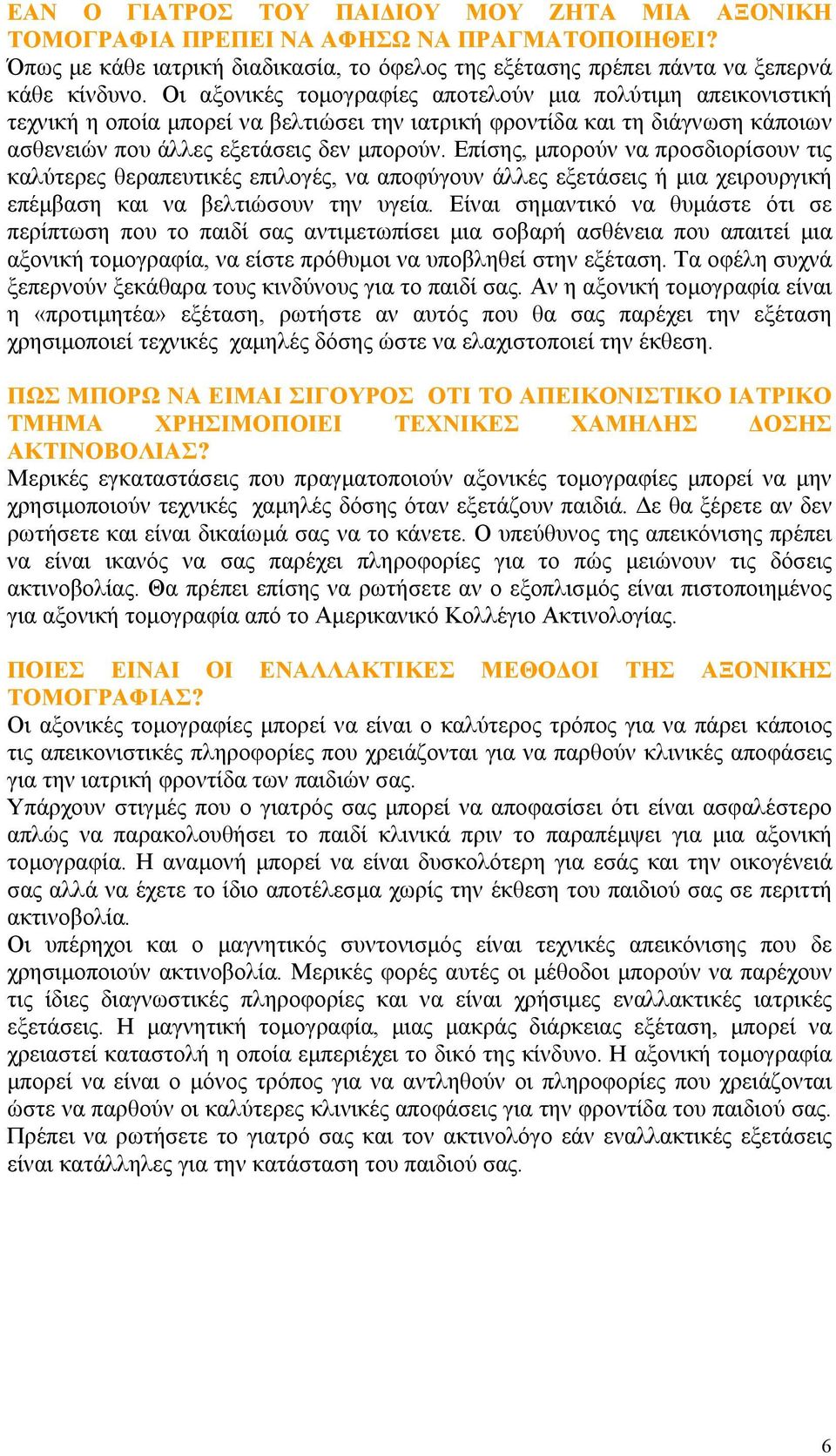 Επίσης, μπορούν να προσδιορίσουν τις καλύτερες θεραπευτικές επιλογές, να αποφύγουν άλλες εξετάσεις ή μια χειρουργική επέμβαση και να βελτιώσουν την υγεία.