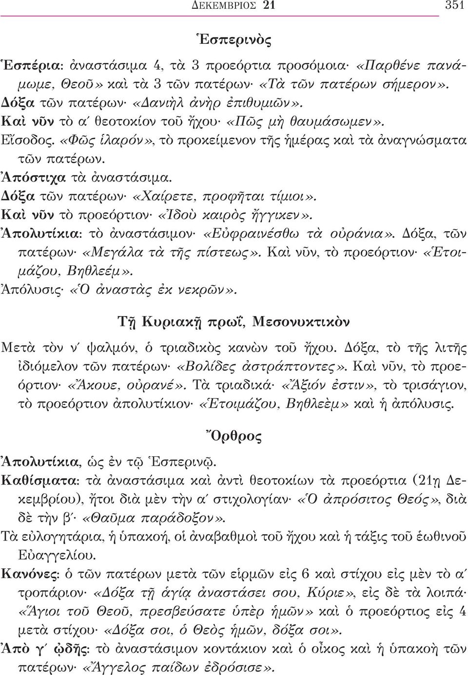 Δόξα τῶν πατέρων «Χαίρετε, προφῆται τίμιοι». Καὶ νῦν τὸ προεόρτιον «Ἰδοὺ καιρὸς ἤγγικεν». Ἀπολυτίκια: τὸ ἀναστάσιμον «Εὐφραινέσθω τὰ οὐράνια». Δόξα, τῶν πατέρων «Μεγάλα τὰ τῆς πίστεως».