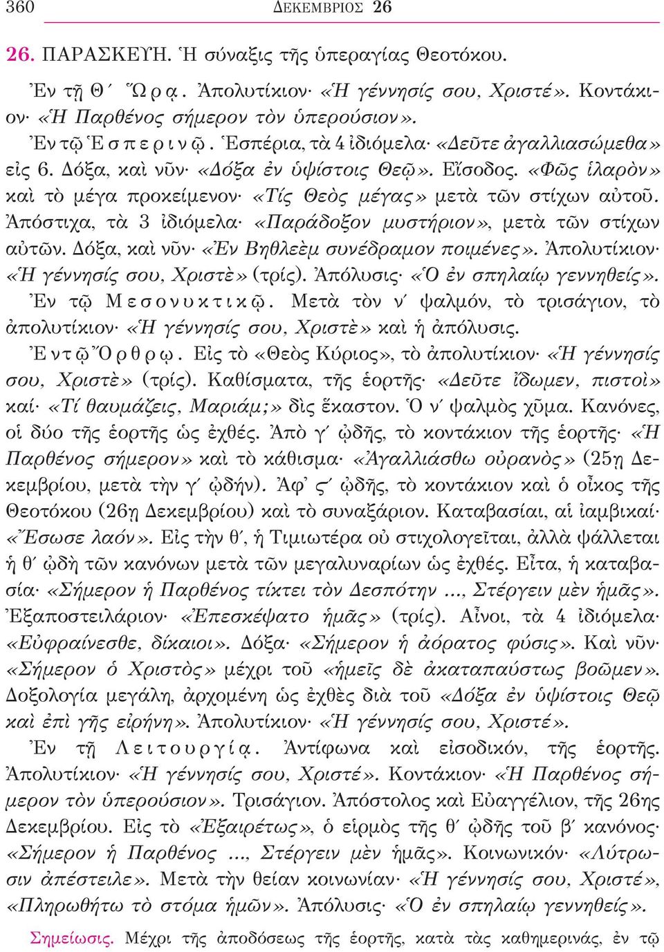 Ἀπόστιχα, τὰ 3 ἰδιόμελα «Παράδοξον μυστήριον», μετὰ τῶν στίχων αὐτῶν. Δόξα, καὶ νῦν «Ἐν Βηθλεὲμ συνέδραμον ποιμένες». Ἀπολυτίκιον «Ἡ γέννησίς σου, Χριστὲ» (τρίς). Ἀπόλυσις «Ὁ ἐν σπηλαίῳ γεννηθείς».