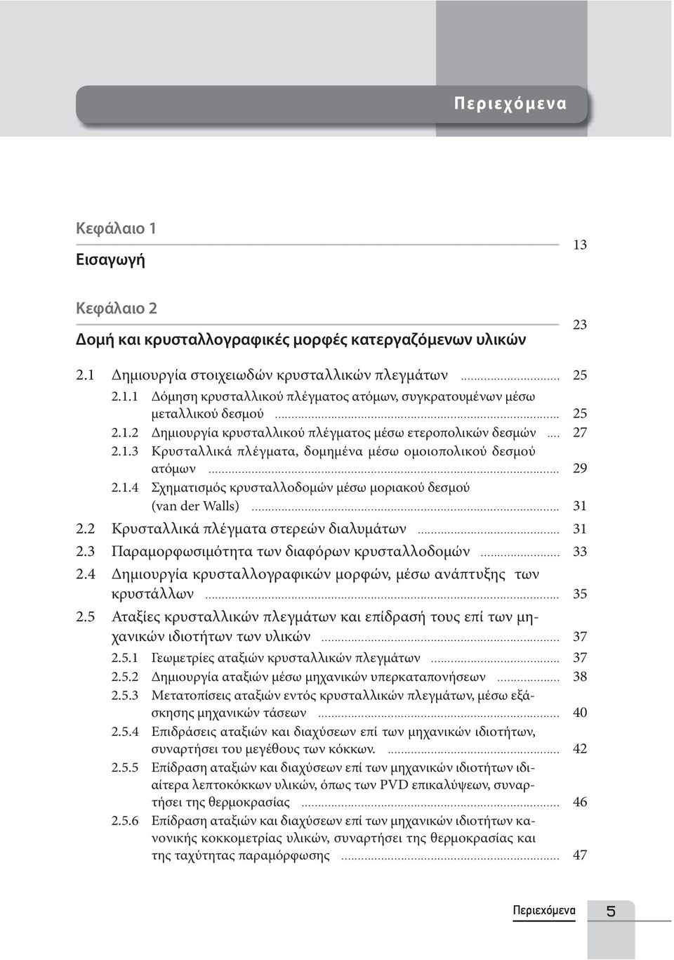 .. 31 2.2 Κρυσταλλικά πλέγματα στερεών διαλυμάτων... 31 2.3 Παραμορφωσιμότητα των διαφόρων κρυσταλλοδομών... 33 2.4 Δημιουργία κρυσταλλογραφικών μορφών, μέσω ανάπτυξης των κρυστάλλων... 35 2.