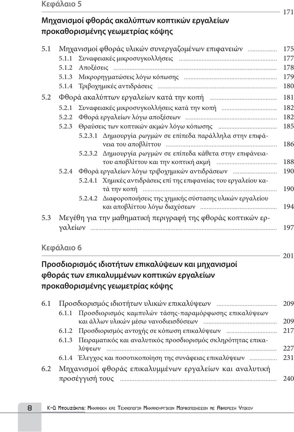 .. 182 5.2.2 Φθορά εργαλείων λόγω αποξέσεων... 182 5.2.3 Θραύσεις των κοπτικών ακμών λόγω κόπωσης... 185 5.2.3.1 Δημιουργία ρωγμών σε επίπεδα παράλληλα στην επιφάνεια του αποβλίττου... 186 5.2.3.2 Δημιουργία ρωγμών σε επίπεδα κάθετα στην επιφάνειατου αποβλίττου και την κοπτική ακμή.