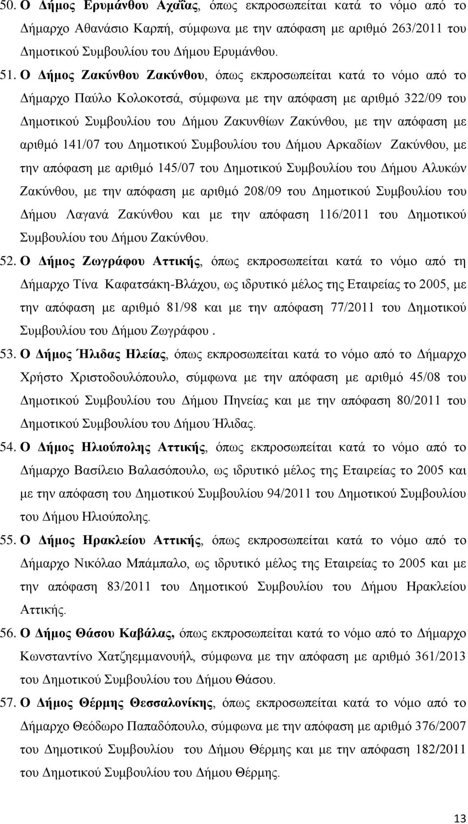 απόφαση με αριθμό 141/07 του Δημοτικού Συμβουλίου του Δήμου Αρκαδίων Ζακύνθου, με την απόφαση με αριθμό 145/07 του Δημοτικού Συμβουλίου του Δήμου Αλυκών Ζακύνθου, με την απόφαση με αριθμό 208/09 του