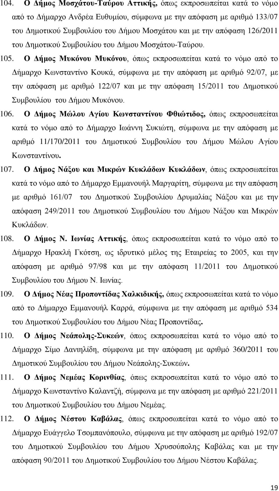 Ο Δήμος Μυκόνου Μυκόνου, όπως εκπροσωπείται κατά το νόμο από το Δήμαρχο Κωνσταντίνο Κουκά, σύμφωνα με την απόφαση με αριθμό 92/07, με την απόφαση με αριθμό 122/07 και με την απόφαση 15/2011 του
