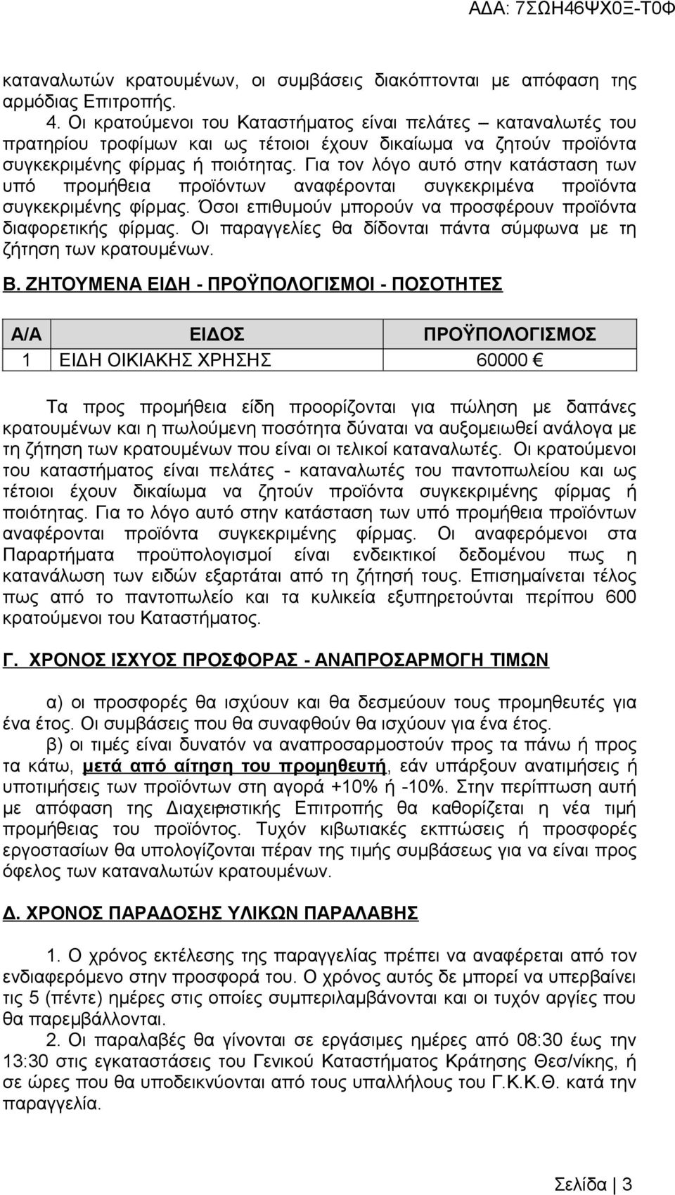 Για τον λόγο αυτό στην κατάσταση των υπό προμήθεια προϊόντων αναφέρονται συγκεκριμένα προϊόντα συγκεκριμένης φίρμας. Όσοι επιθυμούν μπορούν να προσφέρουν προϊόντα διαφορετικής φίρμας.