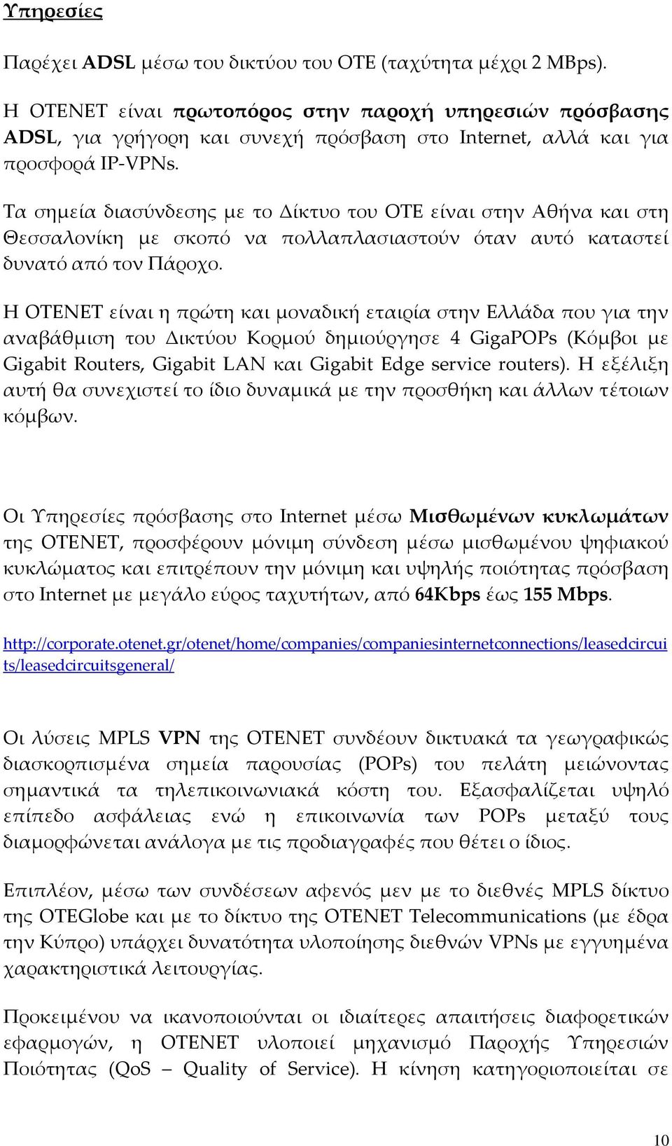 Τα σημεία διασύνδεσης με το Δίκτυο του ΟΤΕ είναι στην Αθήνα και στη Θεσσαλονίκη με σκοπό να πολλαπλασιαστούν όταν αυτό καταστεί δυνατό από τον Πάροχο.