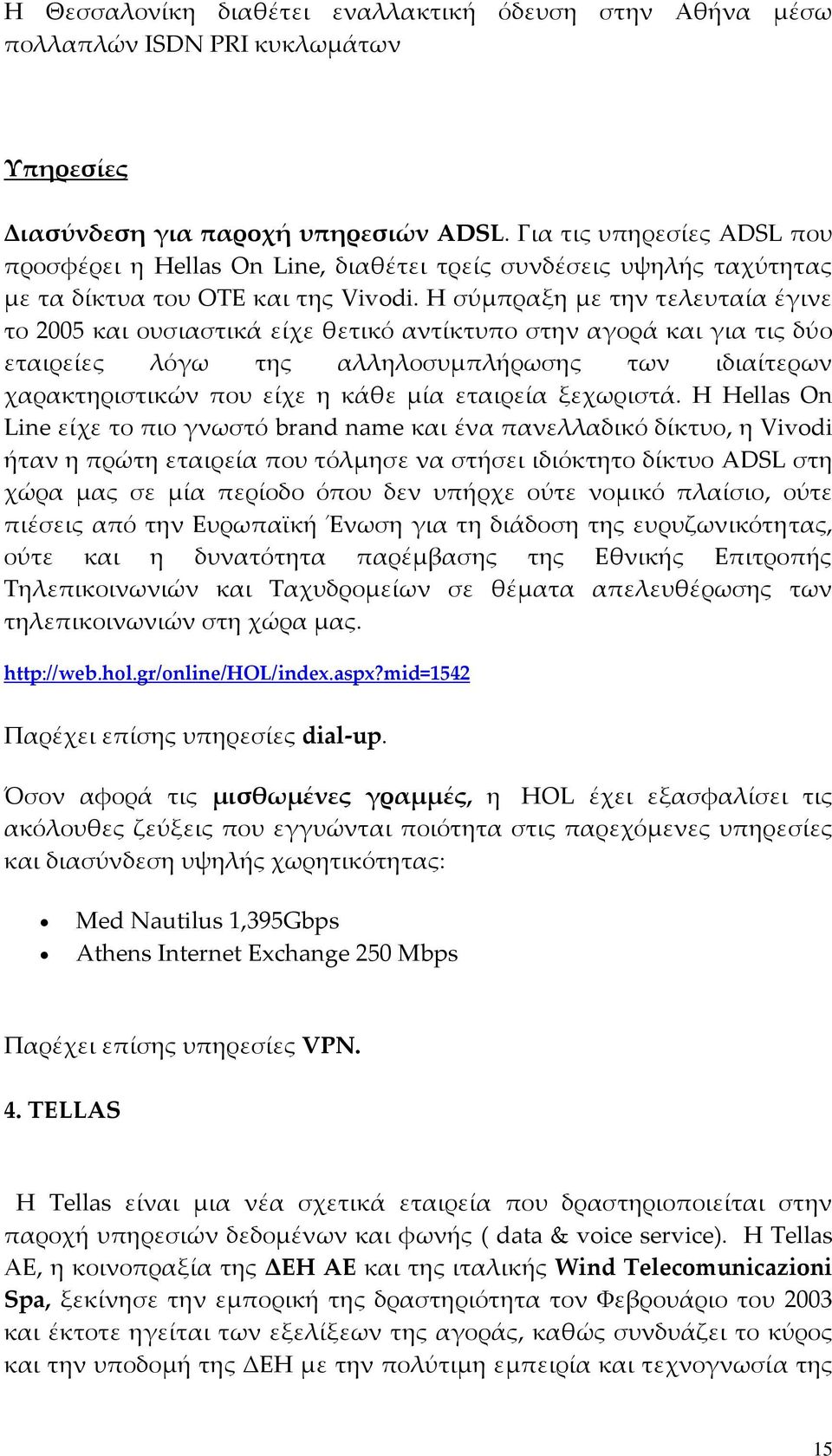 Η σύμπραξη με την τελευταία έγινε το 2005 και ουσιαστικά είχε θετικό αντίκτυπο στην αγορά και για τις δύο εταιρείες λόγω της αλληλοσυμπλήρωσης των ιδιαίτερων χαρακτηριστικών που είχε η κάθε μία