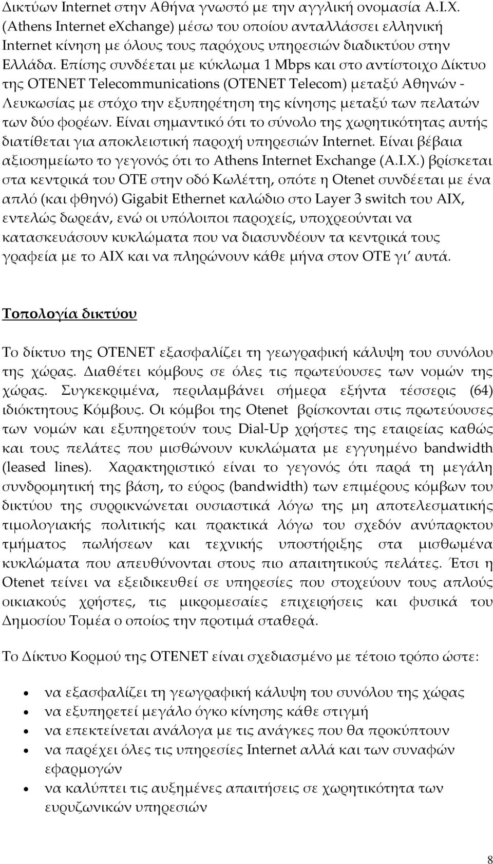 Επίσης συνδέεται με κύκλωμα 1 Μbps και στο αντίστοιχο Δίκτυο της OTENET Telecommunications (OTENET Telecom) μεταξύ Αθηνών Λευκωσίας με στόχο την εξυπηρέτηση της κίνησης μεταξύ των πελατών των δύο