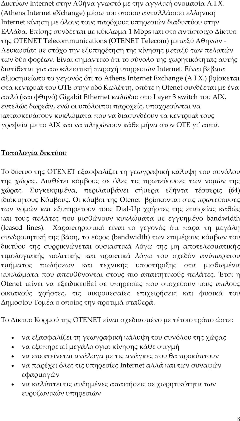 Επίσης συνδέεται με κύκλωμα 1 Μbps και στο αντίστοιχο Δίκτυο της OTENET Telecommunications (OTENET Telecom) μεταξύ Αθηνών Λευκωσίας με στόχο την εξυπηρέτηση της κίνησης μεταξύ των πελατών των δύο