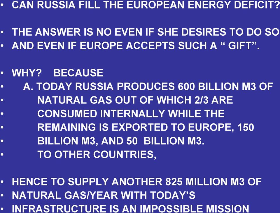 TODAY RUSSIA PRODUCES 600 BILLION M3 OF NATURAL GAS OUT OF WHICH 2/3 ARE CONSUMED INTERNALLY WHILE THE REMAINING