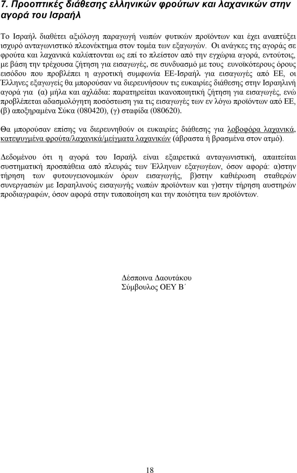 Οι ανάγκες της αγοράς σε φρούτα και λαχανικά καλύπτονται ως επί το πλείστον από την εγχώρια αγορά, εντούτοις, με βάση την τρέχουσα ζήτηση για εισαγωγές, σε συνδυασμό με τους ευνοϊκότερους όρους