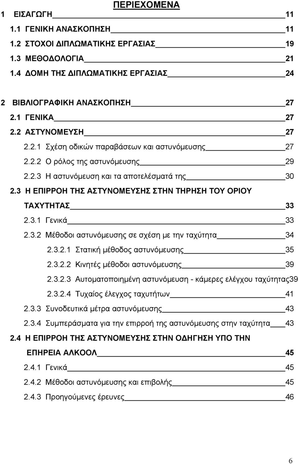 3 Η ΕΠΙΡΡΟΗ ΤΗΣ ΑΣΤΥΝΟΜΕΥΣΗΣ ΣΤΗΝ ΤΗΡΗΣΗ ΤΟΥ ΟΡΙΟΥ ΤΑΧΥΤΗΤΑΣ 33 2.3.1 Γενικά 33 2.3.2 Μέθοδοι αστυνόμευσης σε σχέση με την ταχύτητα 34 2.3.2.1 Στατική μέθοδος αστυνόμευσης 35 2.3.2.2 Κινητές μέθοδοι αστυνόμευσης 39 2.